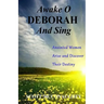 Awake O Deborah and Sing: Anointed Women Arise and Discover Their Destiny