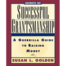 Secrets of Successful Grantsmanship: A Guerrilla Guide to Raising Money