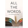 All the Words: A Year of Reading About Writing