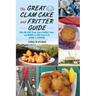 The Great Clam Cake and Fritter Guide: Why We Love Them, How to Make Them, and Where to Find Them from Maine to Virginia