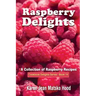 Raspberry Delights Cookbook: A Collection of Raspberry Recipes