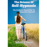 The Science Of Self-Hypnosis: The Evidence Based Way To Hypnotise Yourself