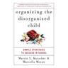 Organizing the Disorganized Child: Simple Strategies to Succeed in School