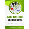 1200 Calorie Diet plan Book: Lose Weight & Feel Great with a Simple 1200 Calorie Diet Plan