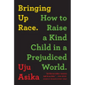 Bringing Up Race: How to Raise a Kind Child in a Prejudiced World