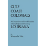 Gulf Coast Colonials. a Compendium of French Families in Early Eighteenth Century Louisiana