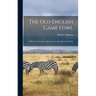 The old English Game Fowl; its History, Description, Management, Breeding and Feeding