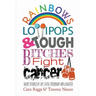 Rainbows, Lollipops, & Tough Bitches Fight Cancer: Short Stories of Joy, Faith, Friendship and Laughter
