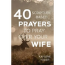 40 Scripture-based Prayers to Pray Over Your Wife