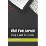 What I've Learned: Being a Web Developer