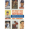 We Would Have Played for Nothing: Baseball Stars of the 1950s and 1960s Talk about the Game They Loved