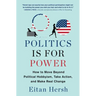 Politics Is for Power: How to Move Beyond Political Hobbyism, Take Action, and Make Real Change