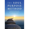 The Soul Purpose Method: Discover your unique calling, Reawaken to your True Self, and Co-create the inspired life you were meant to live