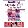 Knitting Stylish Stuff from Your Stash: 20 Scrappy Desgins