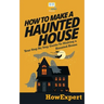 How To Make a Haunted House - Your Step-By-Step Guide To Making a Haunted House