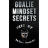 Goalie Mindset Secrets: 7 Must Have Goalie Mindset Secrets You Don't Learn in School!
