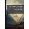 The Complete Works Of Nathaniel Hawthorne: The Marble Faun, Or, The Romance Of Monte Beni