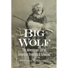 Big Wolf - The Adventurous Life of Lieutenant Frederick G. Schwatka