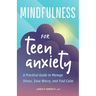 Mindfulness for Teen Anxiety: A Practical Guide to Manage Stress, Ease Worry, and Find Calm