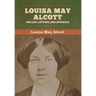 Louisa May Alcott: Her Life, Letters, and Journals