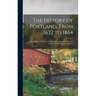 The History of Portland, From 1632 to 1864: With a Notice of Previous Settlements, Colonial Grants, and Changes of Government in Maine