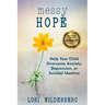 Messy Hope: Help Your Child Overcome Anxiety, Depression, or Suicidal Ideation