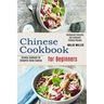 Chinese Cookbook for Beginners: Restaurant Favorites and Authentic Chinese Recipes (Chinese Cookbook for Delightful Home Cooking)