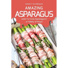 Amazing Asparagus: Learn to Cook Asparagus in a Variety of Ways!