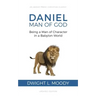 Daniel, Man of God: Being a Man of Character in a Babylon World