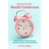 Mastering the Health Continuum: 8 Daily Practices to Boost Energy, Optimize Health, and Age Gracefully