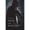 Only the Worthy (The Way of Steel-Book 1)