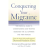 Conquering Your Migraine: The Essential Guide to Understanding and Treating Migraines for All Sufferers and Their Families