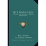 Jet's Adventures: A Three-Part Story Of A Boy's Adventures