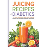 Juicing Recipes for Diabetics: Try Easy, Delicious Ideas with Original Photos to Manage Diabetes Naturally