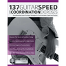 137 Guitar Speed & Coordination Exercises: Groundbreaking Guitar Technique Strategies for Synchronization, Speed and Practice