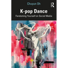 K-Pop Dance: Fandoming Yourself on Social Media