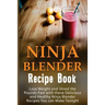 Ninja Blender Recipe Book: Lose Weight And Shred The Pounds Fast With These Delicious And Healthy Ninja Blender Recipe Book Recipes You Can Make
