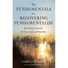 The Fundamentals of a Recovering Fundamentalist: Reorienting Towards the True, Good, and Beautiful
