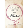 My Love Letter To Alcohol