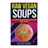 Raw Vegan Soups: Delicious and Nutritious Raw Food Soup Recipes.
