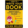 How To Write Your Book: Beginner Guide To Learn How To Write Your Own Book