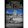 A Complete Life of General George A. Custer: Major-General of Volunteers; Brevet Major-General, U.S. Army; Lieutenant-Colonel Seventh U.S. Cavalry