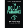 The Dollar Paradox: Why America Must Borrow to Stay Rich