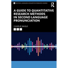 A Guide to Quantitative Research Methods in Second Language Pronunciation
