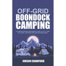 Off-Grid Boondock Camping: A Comprehensive Beginners Guide to Full-Time RV Living, Van Dwelling and Boondocking