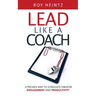 LEAD Like A Coach: A Proven Way To Stimulate Greater Engagement And Productivity