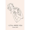 I still need you