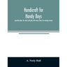 Handicraft for handy boys;: practical plans for work and play with many ideas for earning money