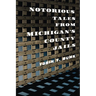 Notorious Tales from Michigan's County Jails