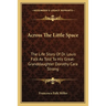 Across The Little Space: The Life Story Of Dr. Louis Falk As Told To His Great-Granddaughter Dorothy Cara Strong